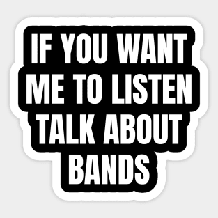 If you want me to listen talk about bands Sticker